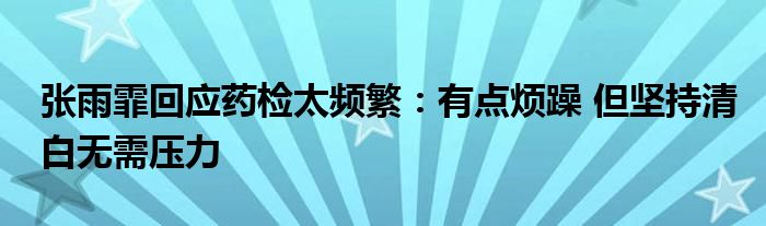 张雨霏回应药检太频繁：有点烦躁 但坚持清白无需压力