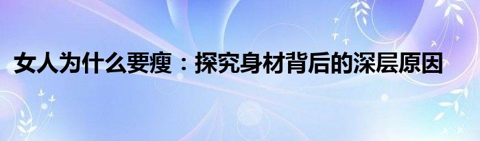 女人为什么要瘦：探究身材背后的深层原因