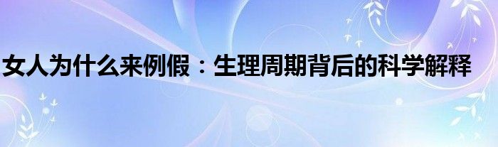 女人为什么来例假：生理周期背后的科学解释