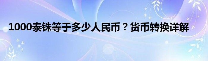 1000泰铢等于多少人民币？货币转换详解