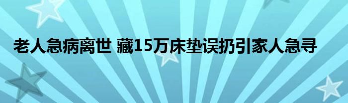 老人急病离世 藏15万床垫误扔引家人急寻