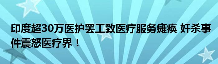 印度超30万医护罢工致医疗服务瘫痪 奸杀事件震怒医疗界！