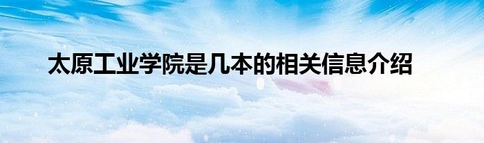 太原工业学院是几本的相关信息介绍