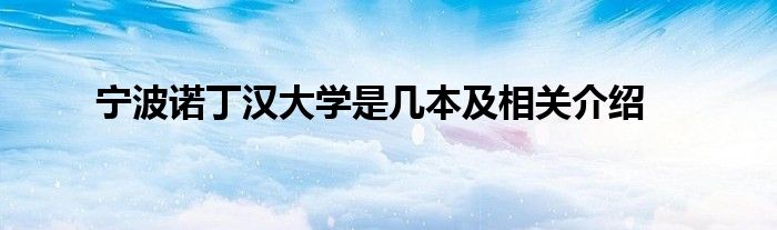 宁波诺丁汉大学是几本及相关介绍