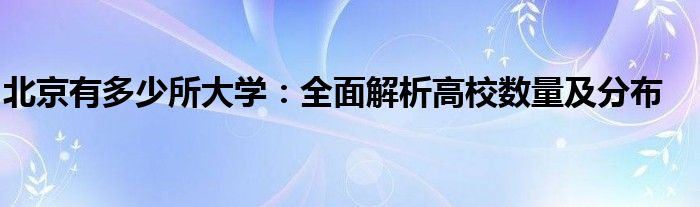 北京有多少所大学：全面解析高校数量及分布