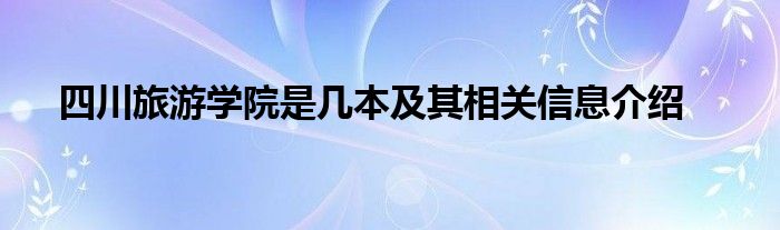 四川旅游学院是几本及其相关信息介绍