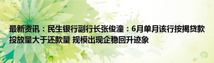 最新资讯：民生银行副行长张俊潼：6月单月该行按揭贷款投放量大于还款量 规模出现企稳回升迹象