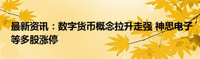 最新资讯：数字货币概念拉升走强 神思电子等多股涨停