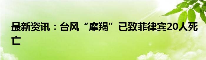 最新资讯：台风“摩羯”已致菲律宾20人死亡