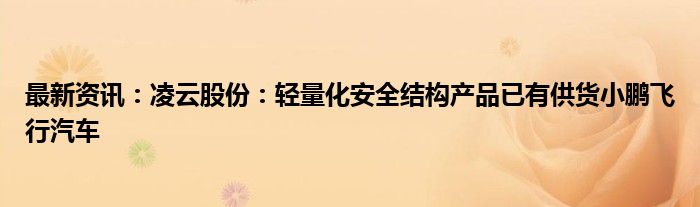 最新资讯：凌云股份：轻量化安全结构产品已有供货小鹏飞行汽车