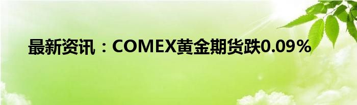 最新资讯：COMEX黄金期货跌0.09%