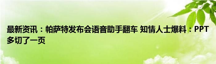 最新资讯：帕萨特发布会语音助手翻车 知情人士爆料：PPT多切了一页