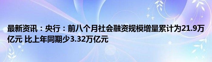 最新资讯：央行：前八个月社会融资规模增量累计为21.9万亿元 比上年同期少3.32万亿元