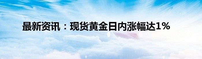 最新资讯：现货黄金日内涨幅达1%