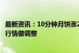 最新资讯：10分钟月饼涨20元？金九月饼：经销商根据市场行情做调整