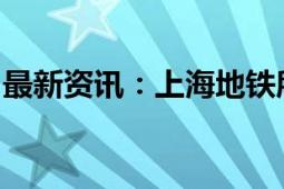 最新资讯：上海地铁所有线路均恢复正常运营