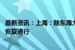 最新资讯：上海：除东海大桥外 上海市内所有高速公路全线恢复通行