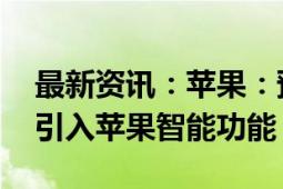 最新资讯：苹果：预计下个月开始iOS 18将引入苹果智能功能