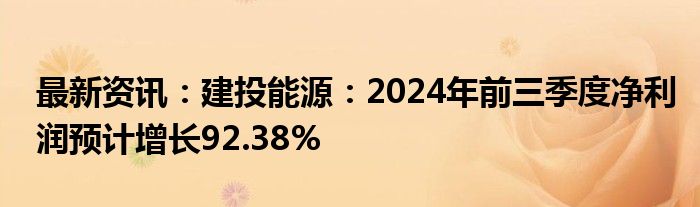 最新资讯：建投能源：2024年前三季度净利润预计增长92.38%