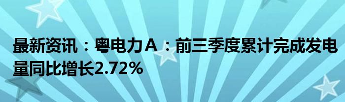 最新资讯：粤电力Ａ：前三季度累计完成发电量同比增长2.72%