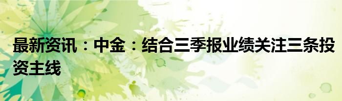 最新资讯：中金：结合三季报业绩关注三条投资主线