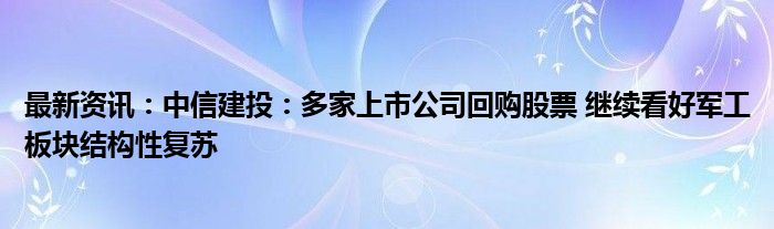 最新资讯：中信建投：多家上市公司回购股票 继续看好军工板块结构性复苏