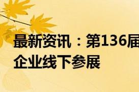 最新资讯：第136届广交会今日开幕 超3万家企业线下参展